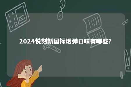 2024悦刻新国标烟弹口味有哪些？ 